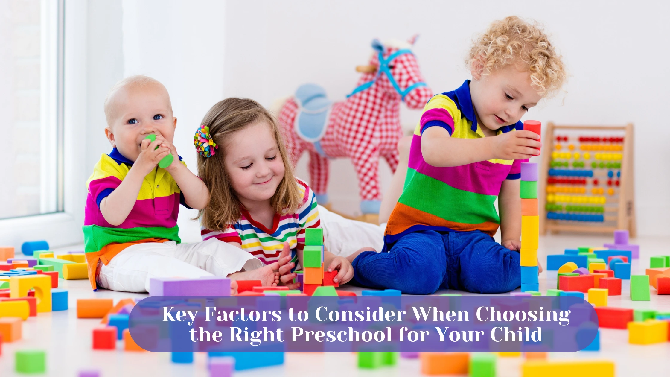 Key Factors to Consider When Choosing the Right Preschool for Your Child