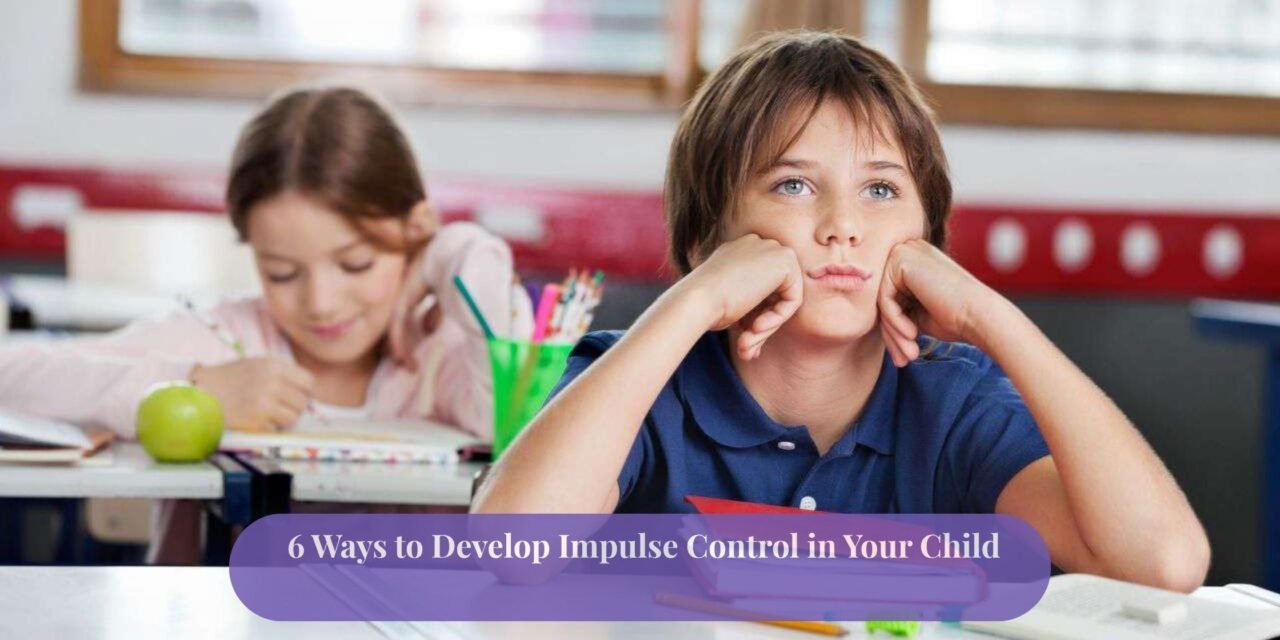6 Ways to Develop Impulse Control in Your Child