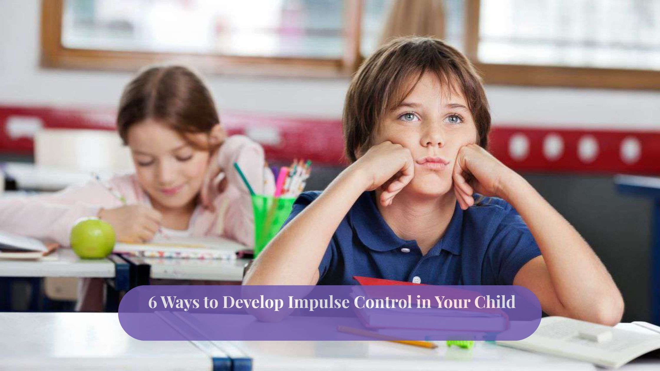 6 Ways to Develop Impulse Control in Your Child