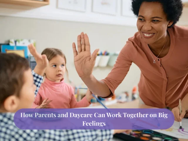 How Parents and Daycare Can Work Together on Big Feelings