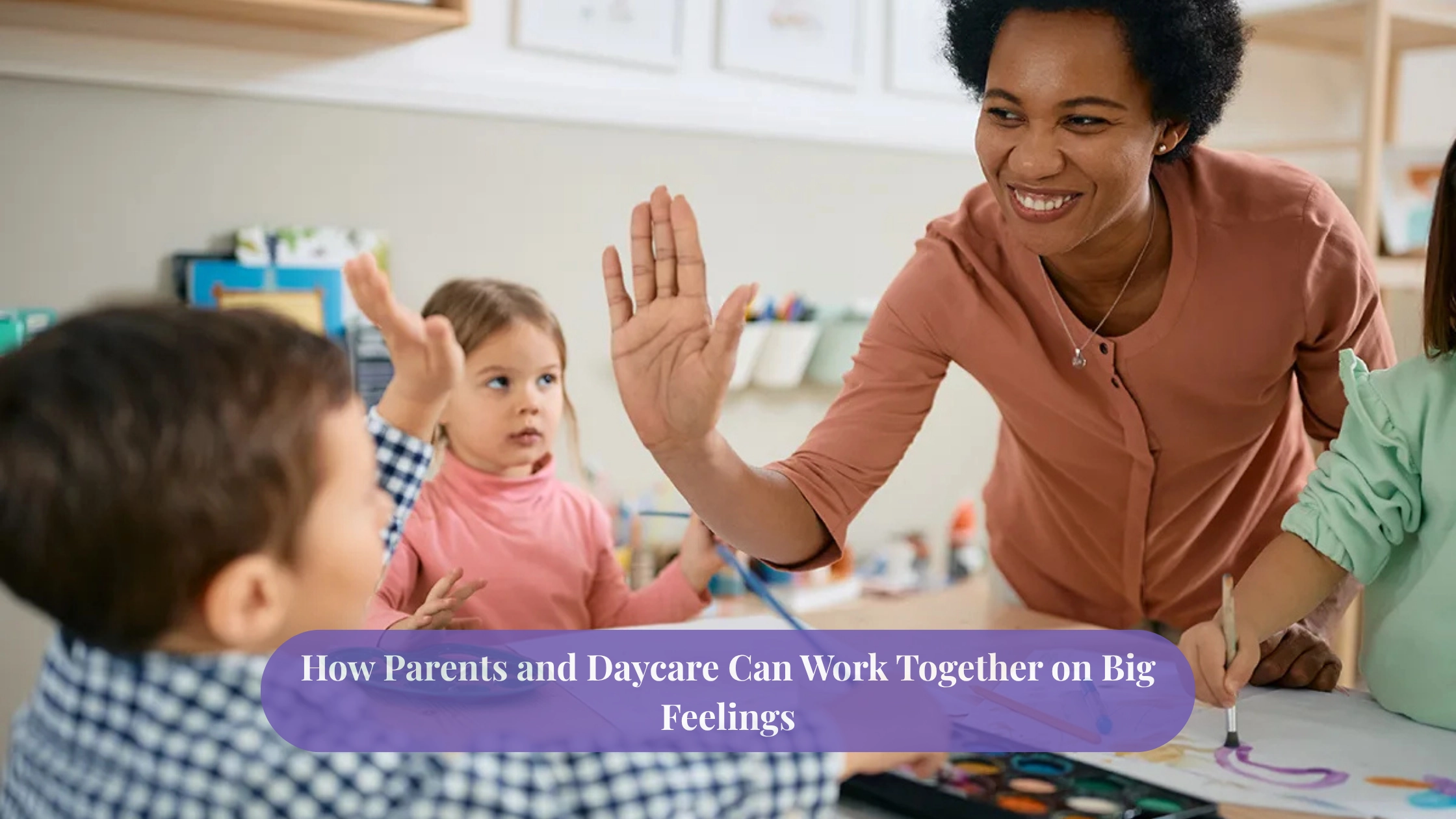 How Parents and Daycare Can Work Together on Big Feelings