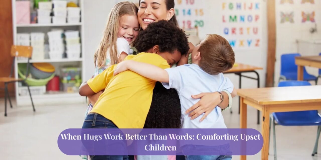 When Hugs Work Better Than Words: Comforting Upset Children