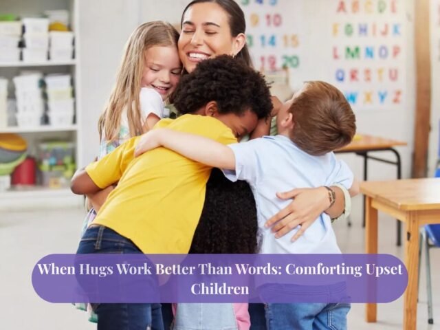 When Hugs Work Better Than Words: Comforting Upset Children