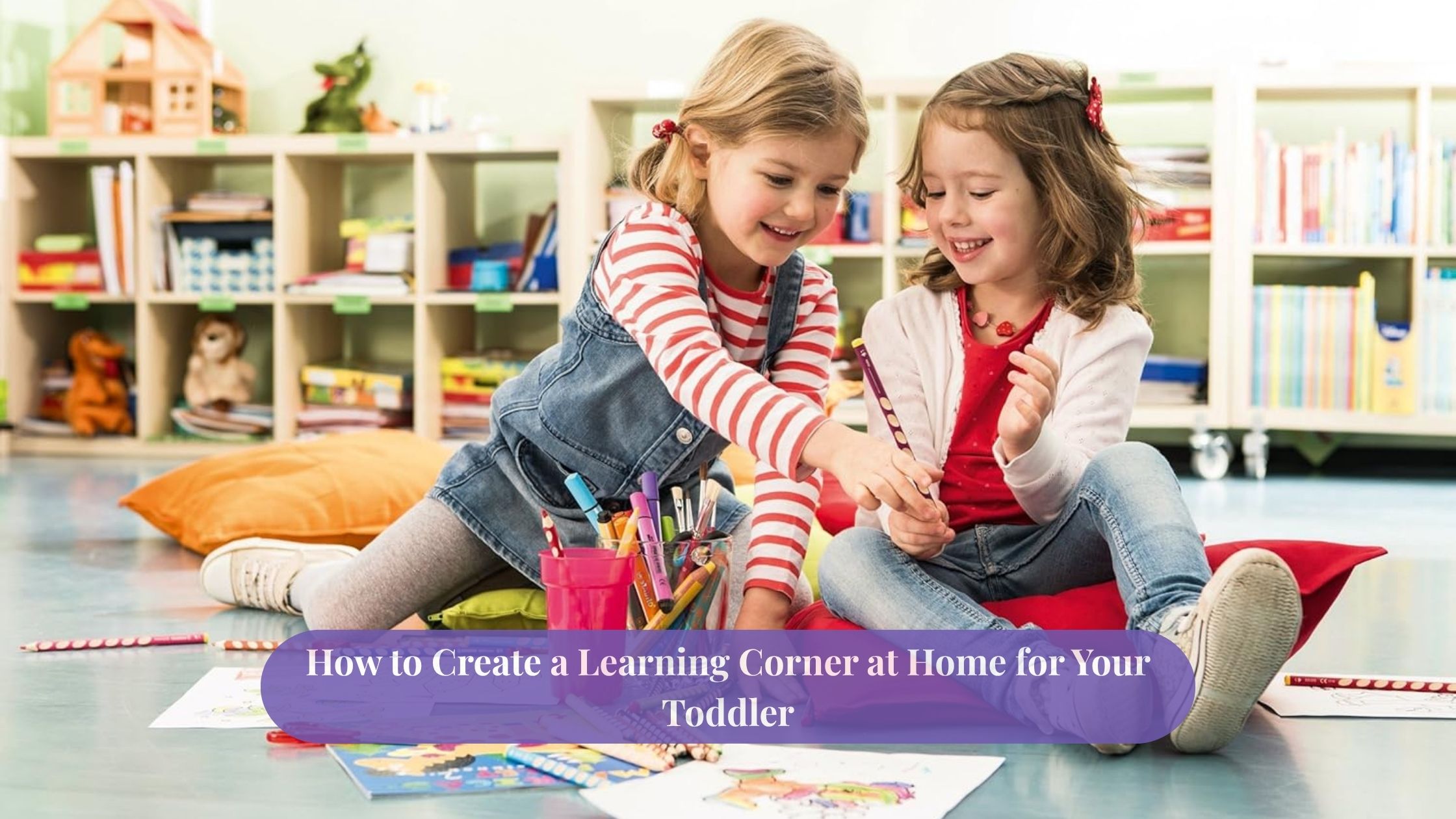 How to Create a Learning Corner at Home for Your Toddler