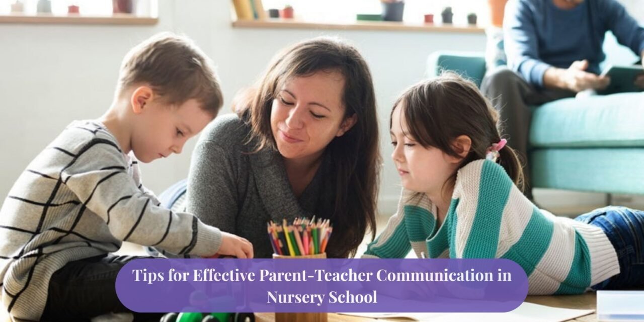 Tips for Effective Parent-Teacher Communication in Nursery School