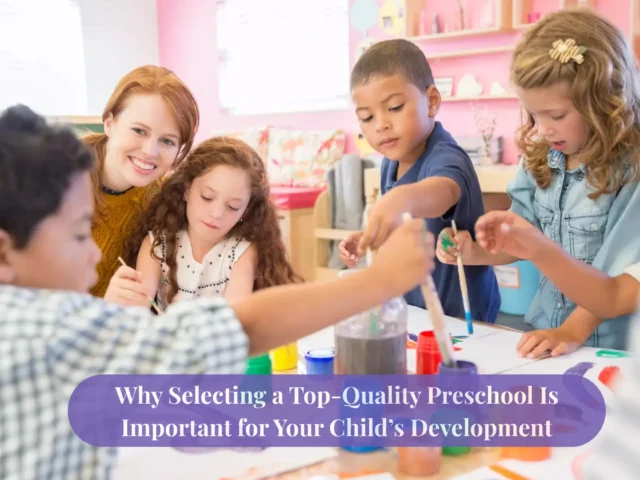Why Selecting a Top-Quality Preschool Is Important for Your Child’s Development
