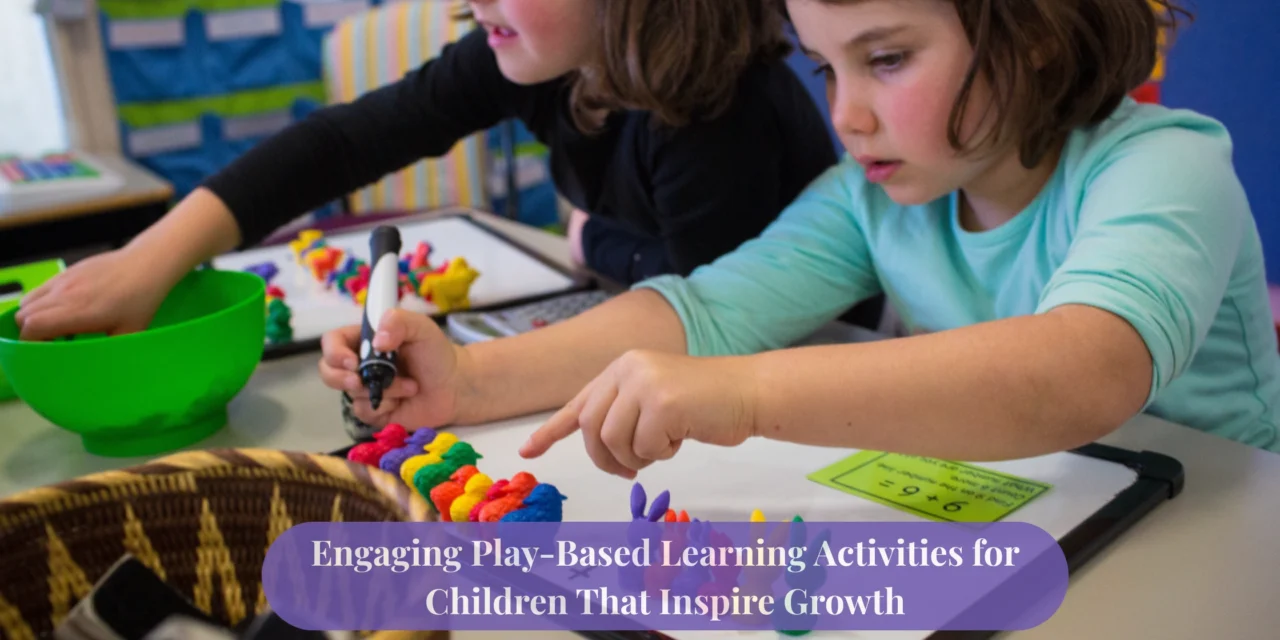 Engaging Play-Based Learning Activities for Children That Inspire Growth