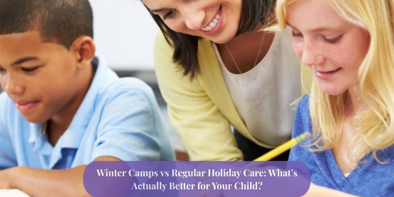 Winter Camps vs Regular Holiday Care: What’s Actually Better for Your Child?