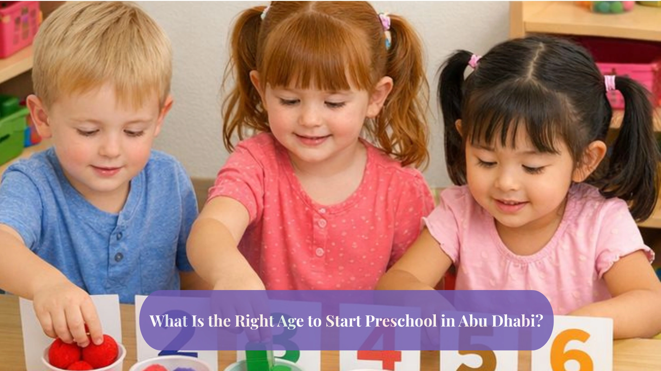 What Is the Right Age to Start Preschool in Abu Dhabi? What Is the Right Age to Start Preschool in Abu Dhabi?