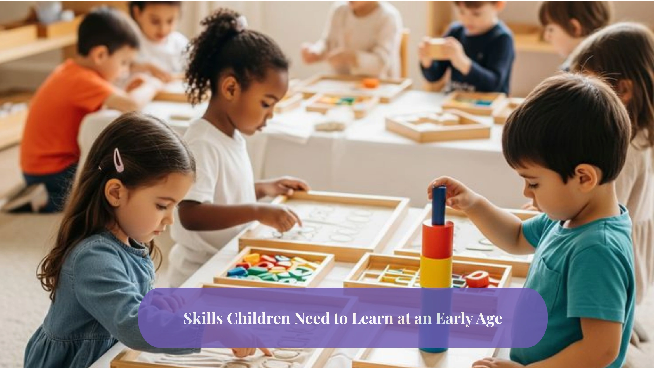 Skills Children Need to Learn at an Early Age Skills Children Need to Learn at an Early Age